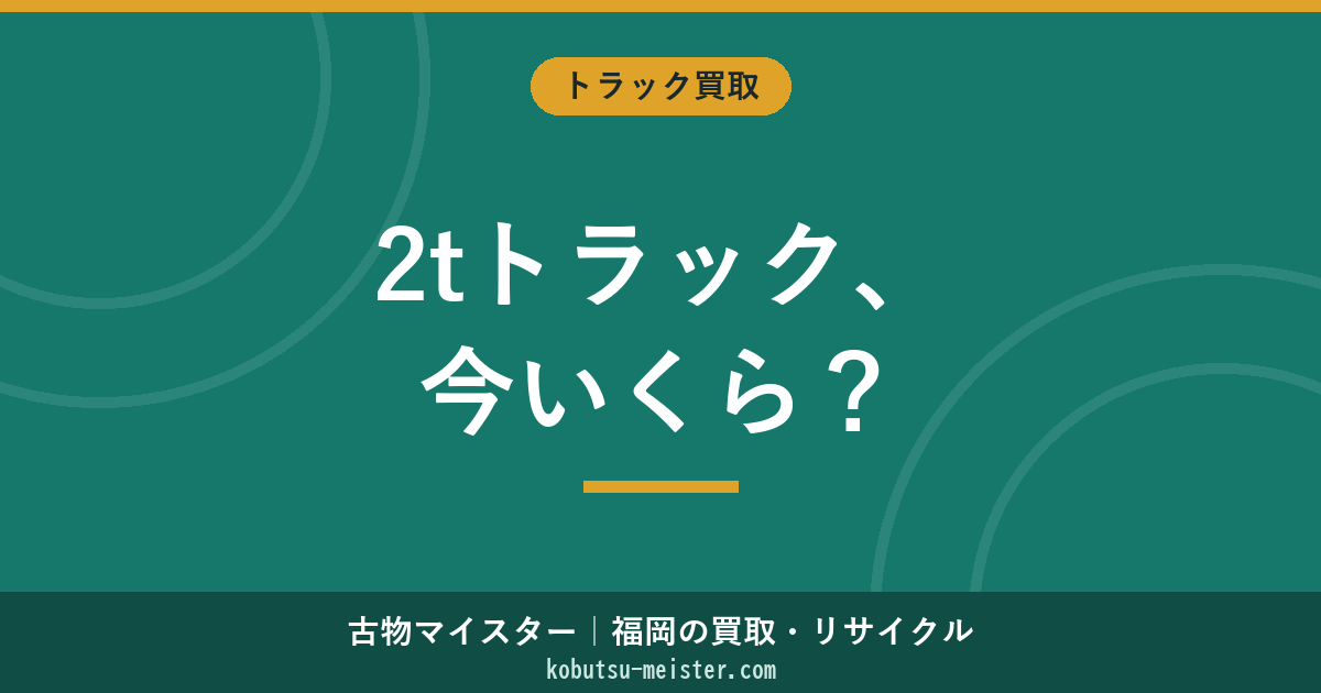 2tトラック買取の相場と評価軸｜架装・年式・走行距離別の手取り最大化ガイド