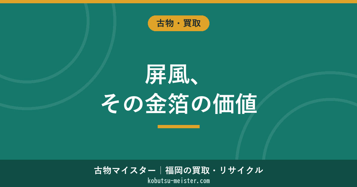 屏風買取｜六曲一双・四曲・二曲・枕屏風×絵師×時代×表装で読む金地金箔の評価軸