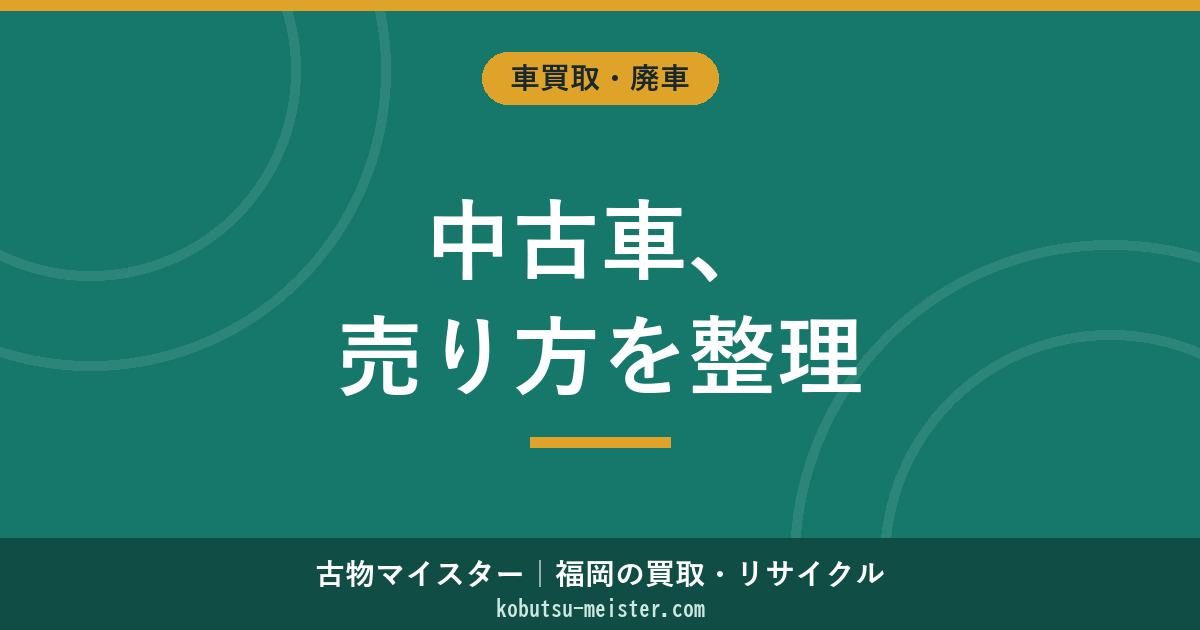 中古車を売る方法｜売却ルート4系統・買取相場の見方・売却タイミング・必要書類・名義変更フローを中立整理