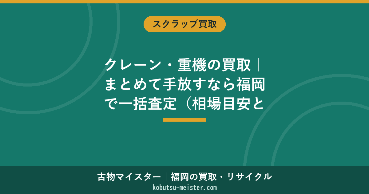 クレーン・重機の買取｜まとめて手放すなら福岡で一括査定（相場目安と準備リスト）