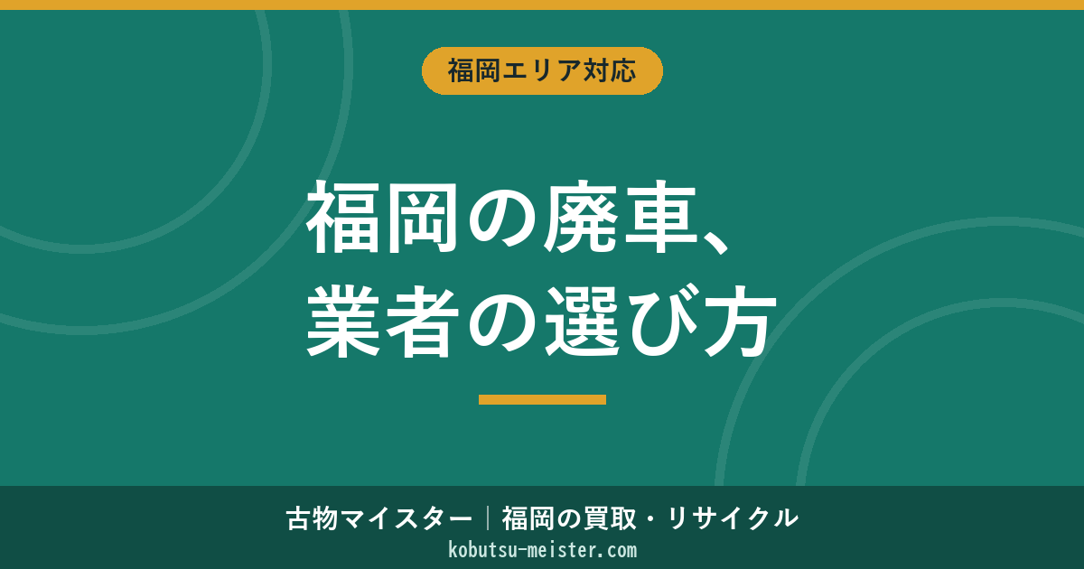 福岡の廃車業者の選び方｜業者タイプ別の特徴と地域別の窓口ガイド