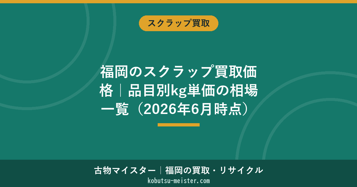 福岡のスクラップ買取価格｜品目別kg単価の相場一覧（2026年6月時点）