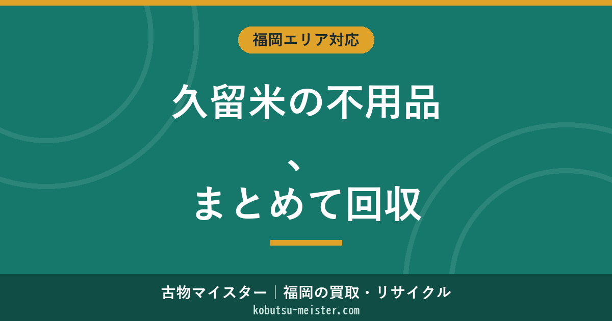 不用品回収 久留米｜筑後地区・農家戸建て・空き家・店舗閉店に強い業者の選び方と適正料金
