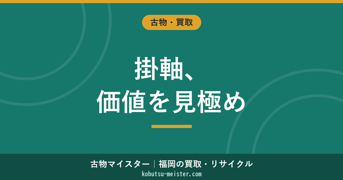 掛軸買取｜作家・時代・表装・箱書・軸先で読む南画・水墨・花鳥・仏画の評価軸