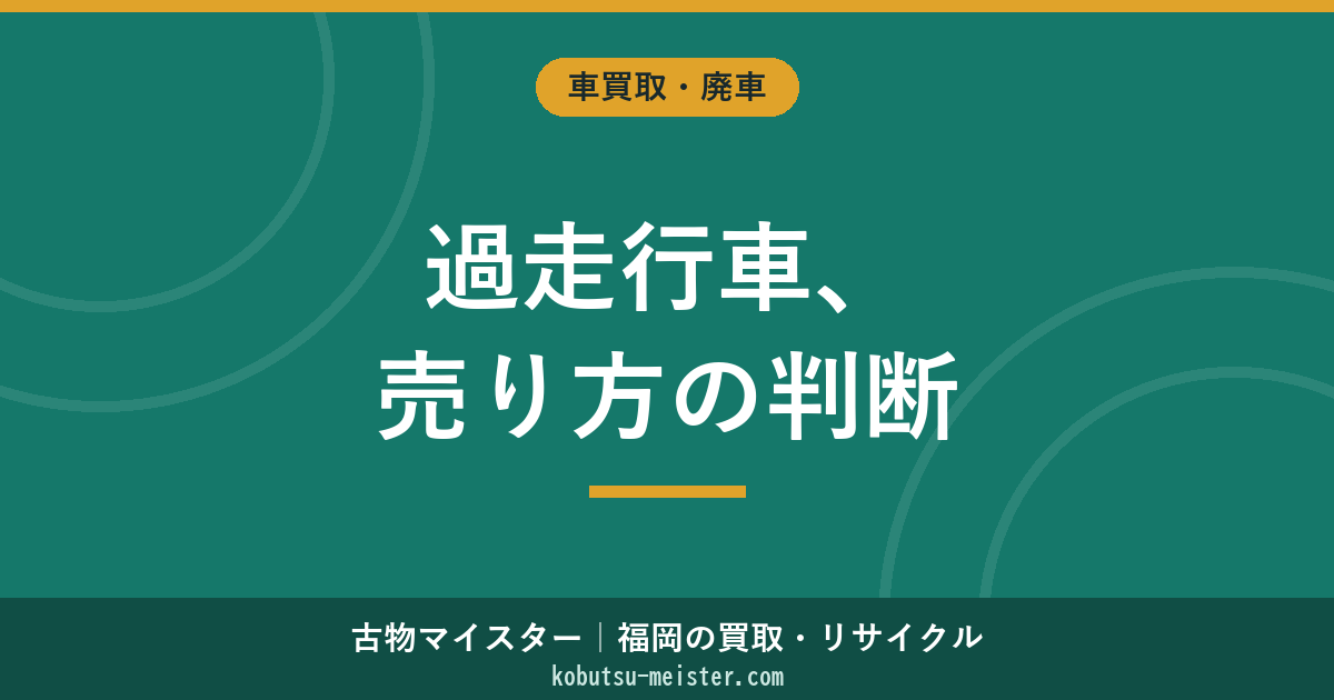 過走行車を売る方法｜10万km・15万km・20万km別の販路選定・査定減衰曲線・輸出仕向け地・部品取り需要・売り時タイミング判断