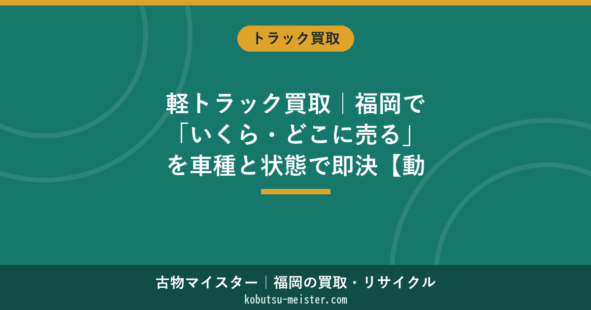 軽トラック買取｜福岡で「いくら・どこに売る」を車種と状態で即決【動く/過走行/不動】