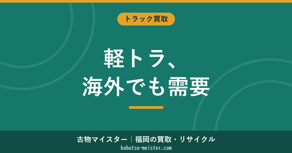 軽トラの買取｜年式別相場・メーカー別評価・海外需要・福岡エリアの動線