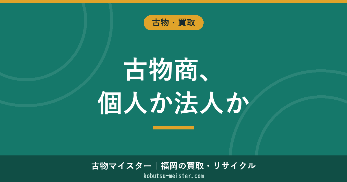 古物商は個人と法人どちらで取得｜メリット比較と申請書類の違い