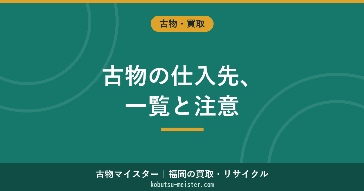 古物商の仕入先一覧｜古物市場・ネット・直接買取・海外仕入れの法的注意点と選び方