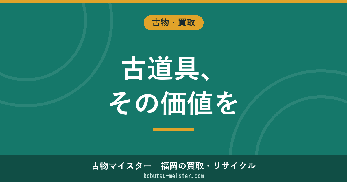 古道具買取｜桐箪笥・船箪笥・帳場格子・水屋・古看板・蔵戸の素材×時代×用途で見る評価軸