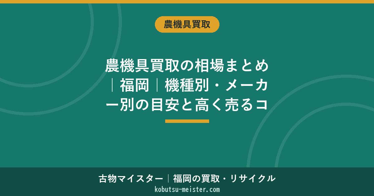 農機具買取の相場まとめ｜福岡｜機種別・メーカー別の目安と高く売るコツ