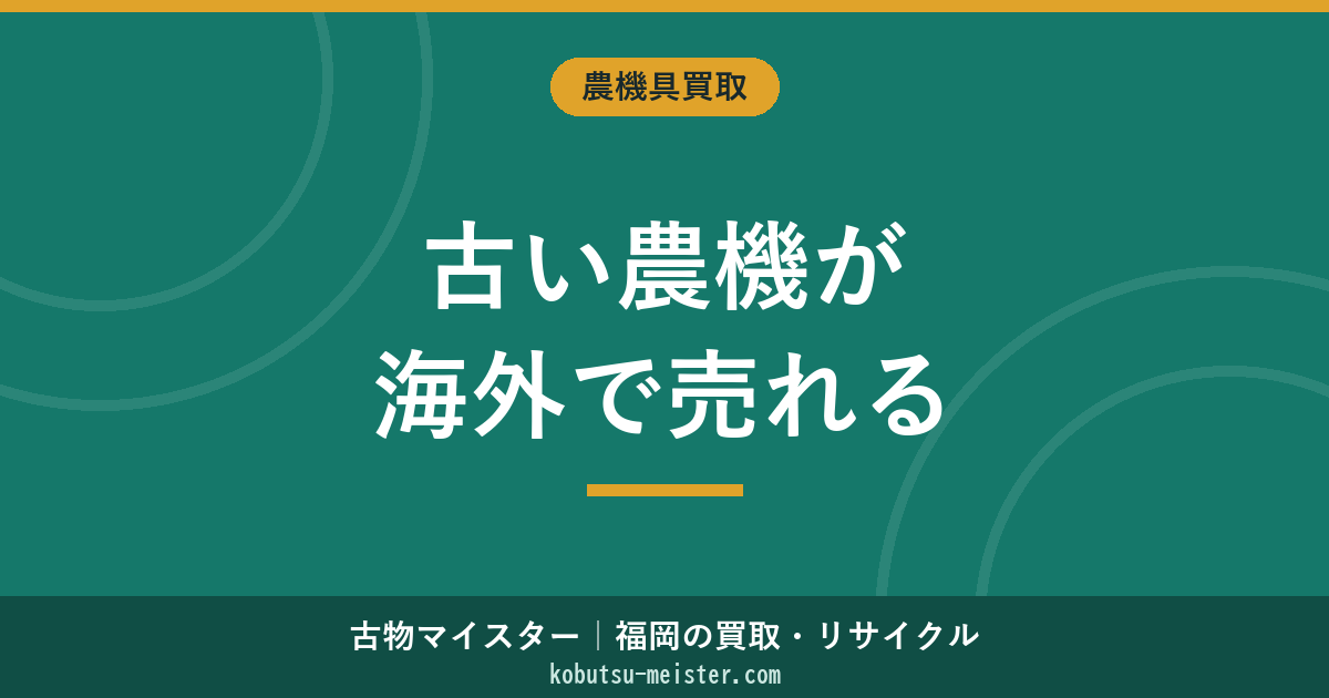 農機具の海外輸出｜主要な輸出先・港湾ルート・古い農機が売れる理由