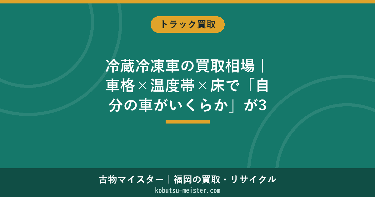 冷蔵冷凍車の買取相場｜車格×温度帯×床で「自分の車がいくらか」が3秒で分かる