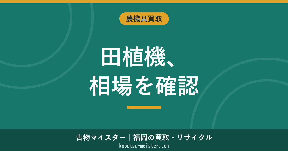田植機の買取相場｜メーカー・条数・年式別の査定価格