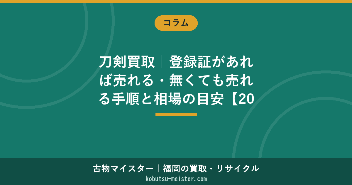 刀剣買取｜登録証があれば売れる・無くても売れる手順と相場の目安【2026年版】